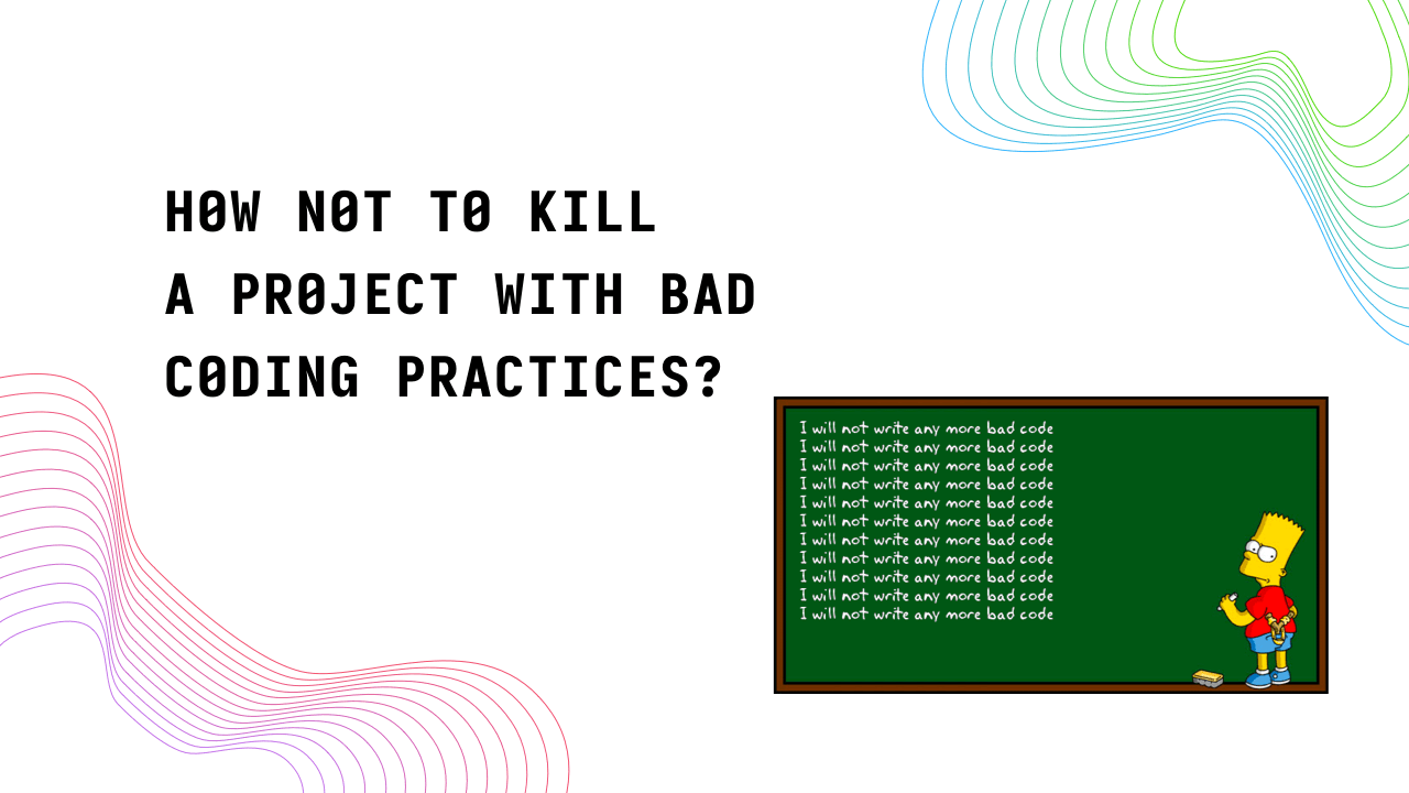How not to kill a project with bad coding practices?