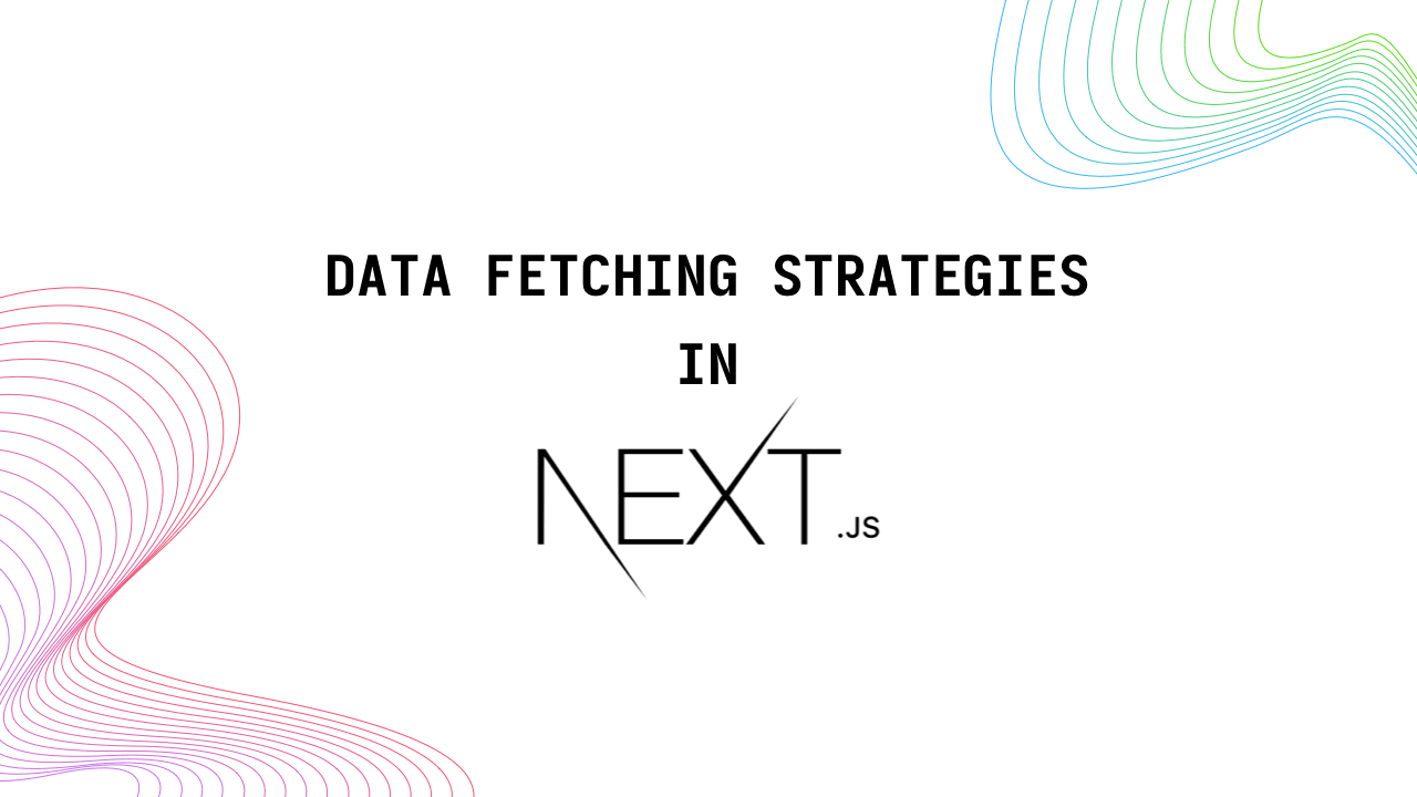 Data fetching strategies in NextJS